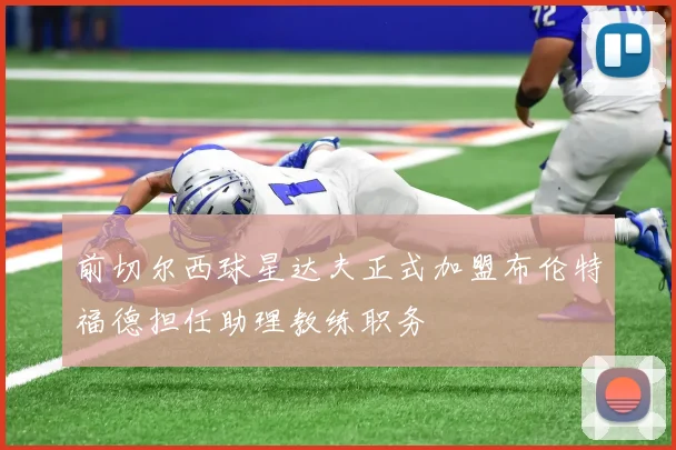 前切尔西球星达夫正式加盟布伦特福德担任助理教练职务