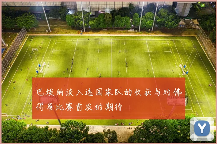 巴埃纳谈入选国家队的收获与对佛得角比赛首发的期待