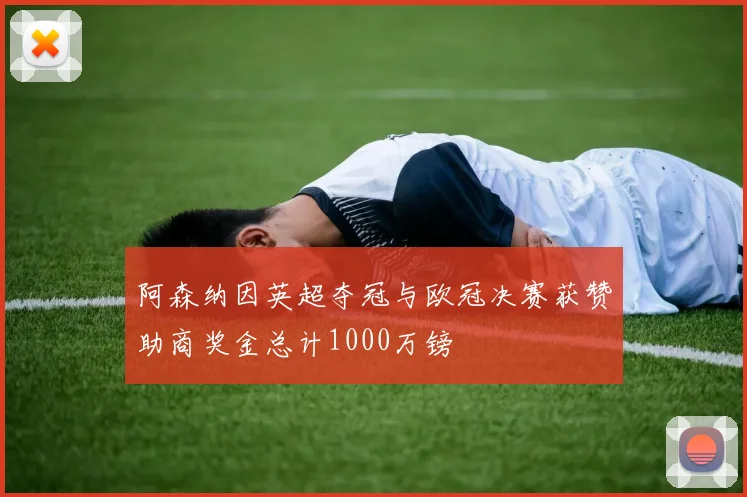 阿森纳因英超夺冠与欧冠决赛获赞助商奖金总计1000万镑