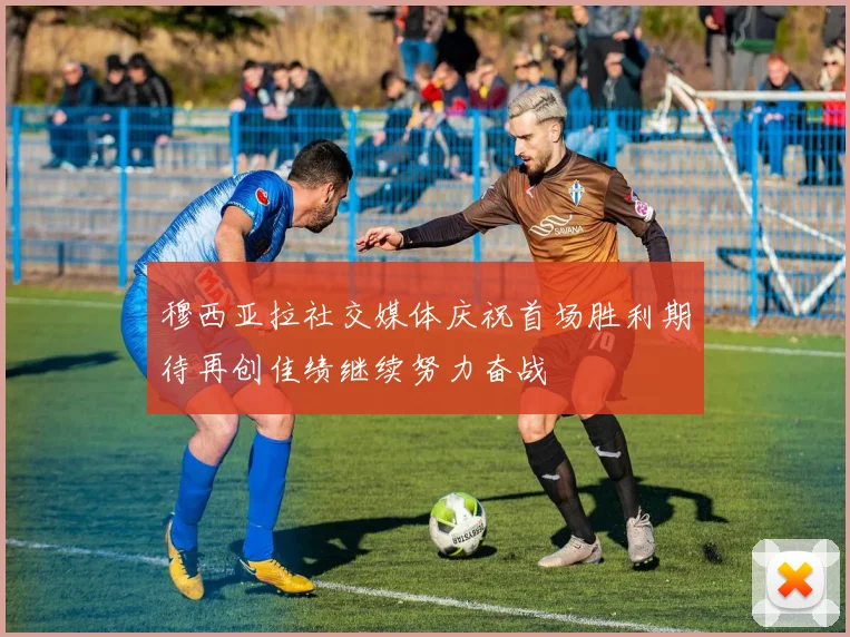 穆西亚拉社交媒体庆祝首场胜利期待再创佳绩继续努力奋战
