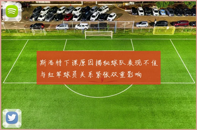 斯洛特下课原因揭秘球队表现不佳与红军球员关系紧张双重影响